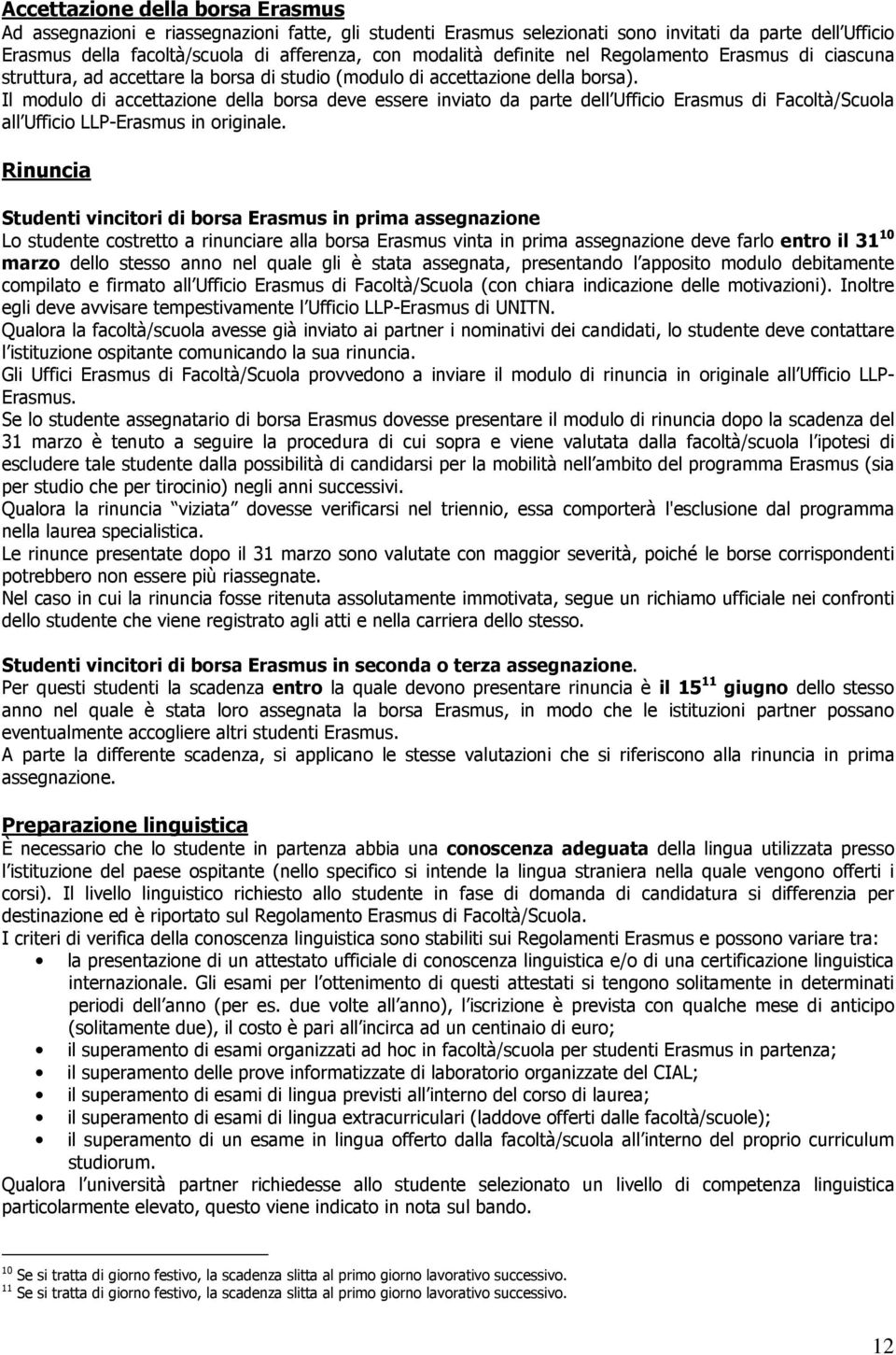 Il modulo di accettazione della borsa deve essere inviato da parte dell Ufficio Erasmus di Facoltà/Scuola all Ufficio LLP-Erasmus in originale.