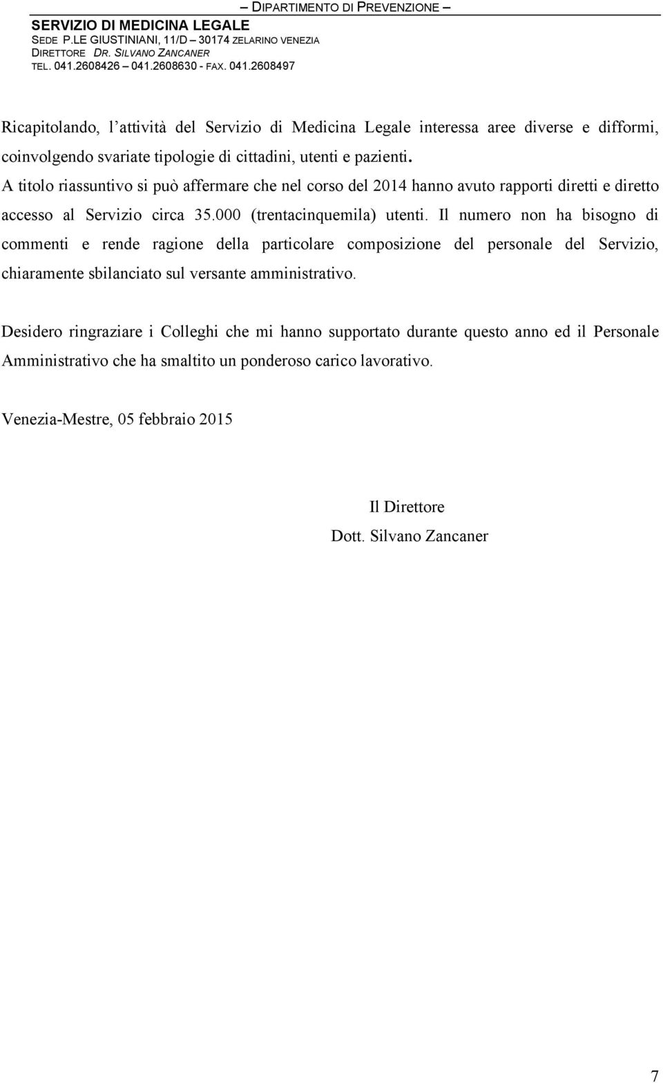 Il numero non ha bisogno di commenti e rende ragione della particolare composizione del personale del Servizio, chiaramente sbilanciato sul versante amministrativo.