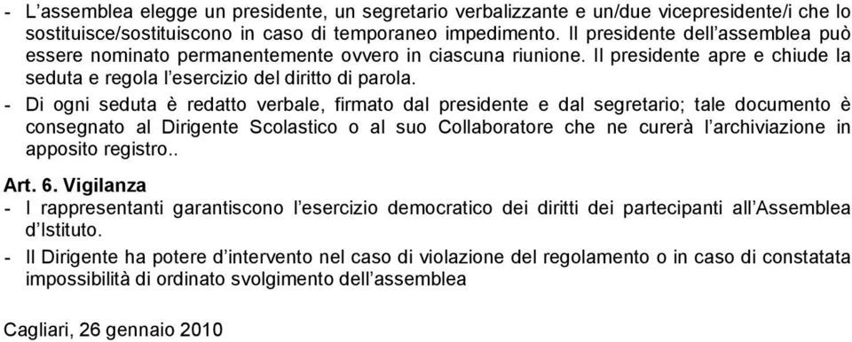 - Di ogni seduta è redatto verbale, firmato dal presidente e dal segretario; tale documento è consegnato al Dirigente Scolastico o al suo Collaboratore che ne curerà l archiviazione in apposito