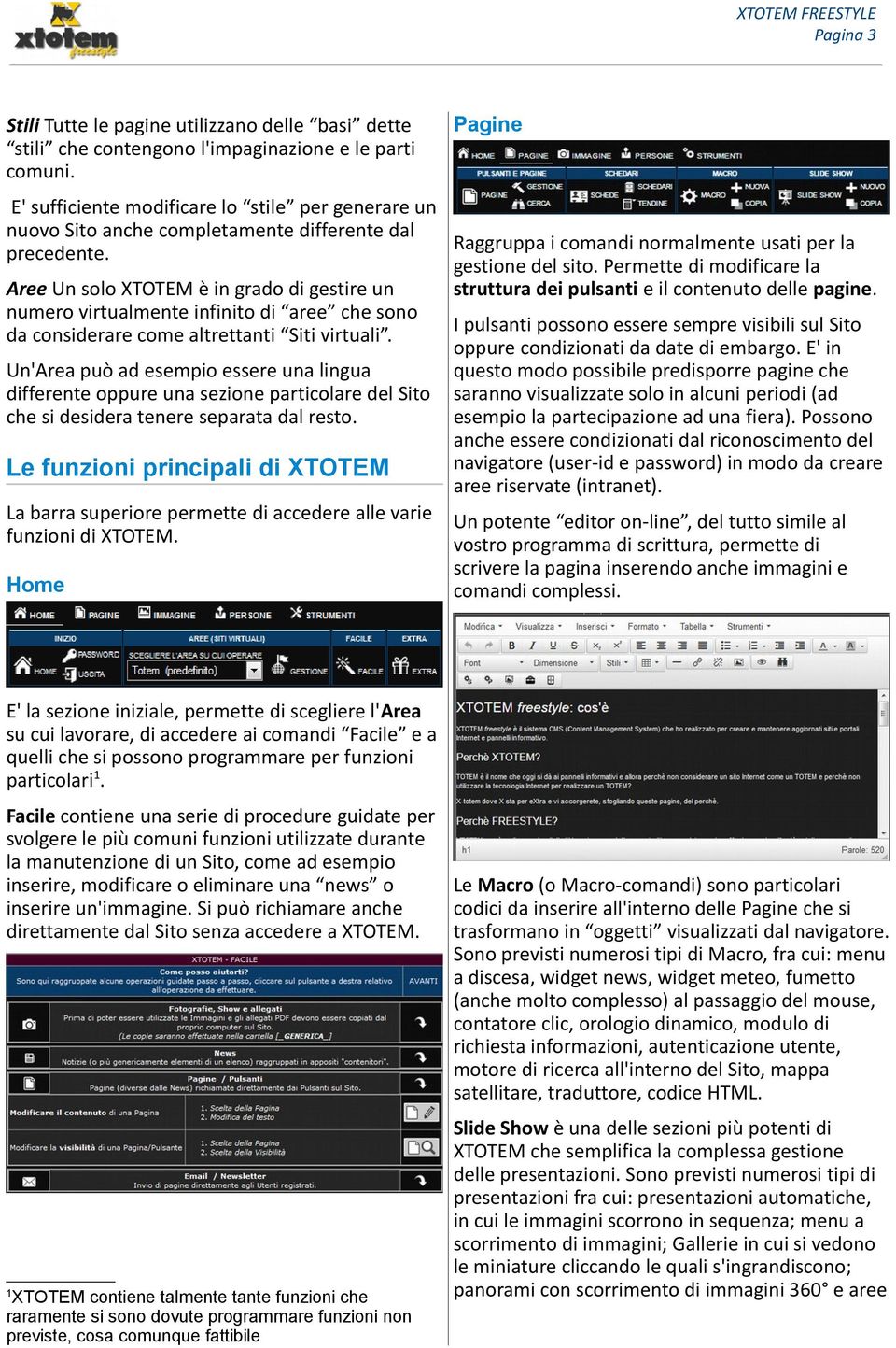 Aree Un solo XTOTEM è in grado di gestire un numero virtualmente infinito di aree che sono da considerare come altrettanti Siti virtuali.