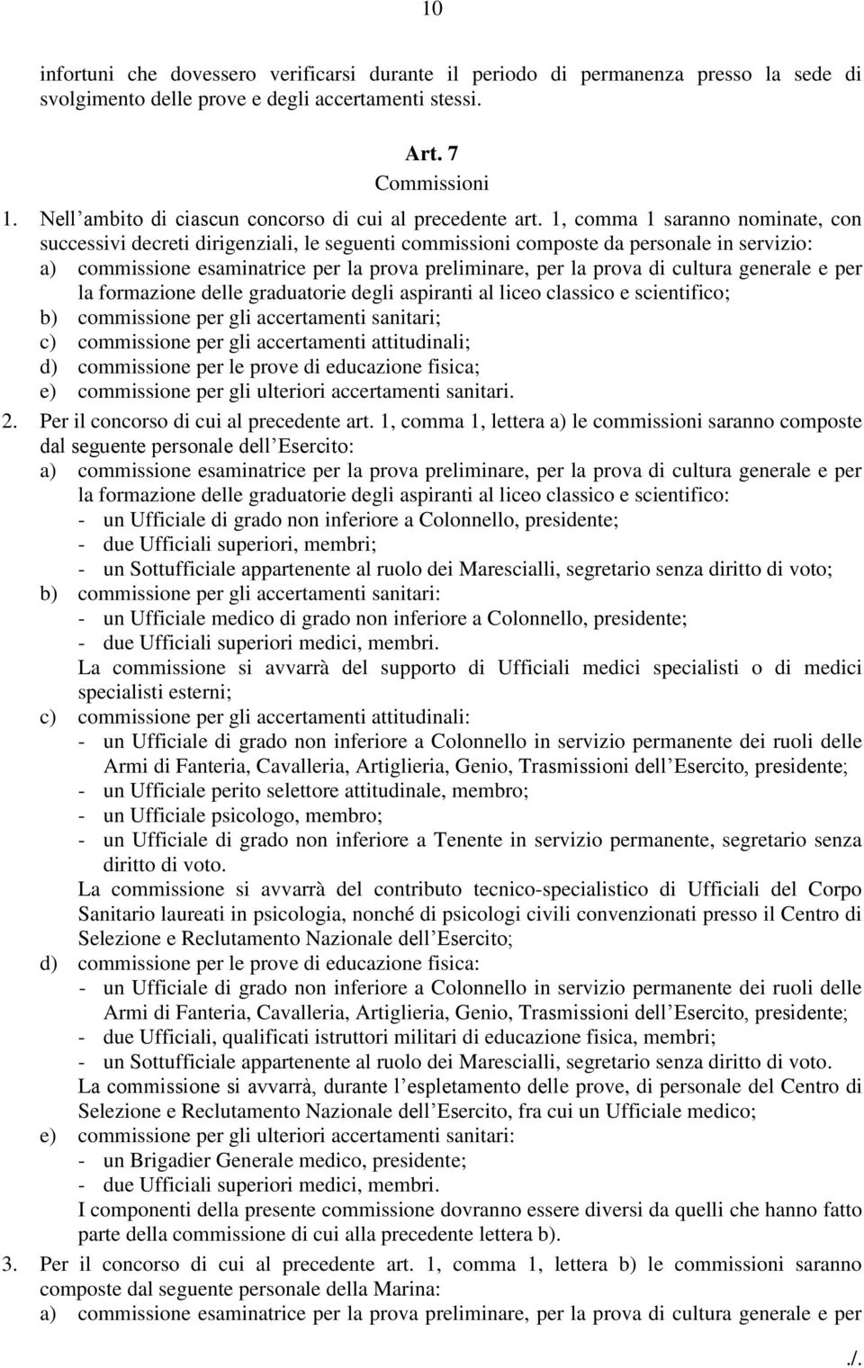 1, comma 1 saranno nominate, con successivi decreti dirigenziali, le seguenti commissioni composte da personale in servizio: a) commissione esaminatrice per la prova preliminare, per la prova di