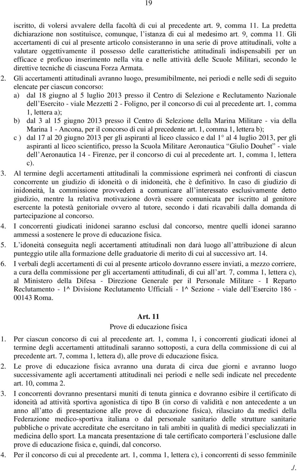 Gli accertamenti di cui al presente articolo consisteranno in una serie di prove attitudinali, volte a valutare oggettivamente il possesso delle caratteristiche attitudinali indispensabili per un