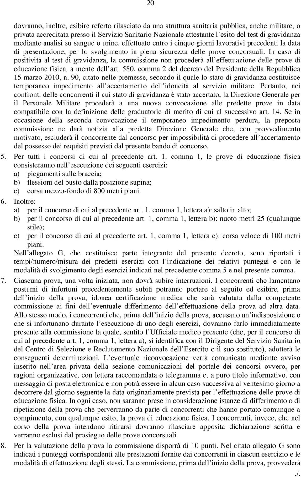 In caso di positività al test di gravidanza, la commissione non procederà all effettuazione delle prove di educazione fisica, a mente dell art.