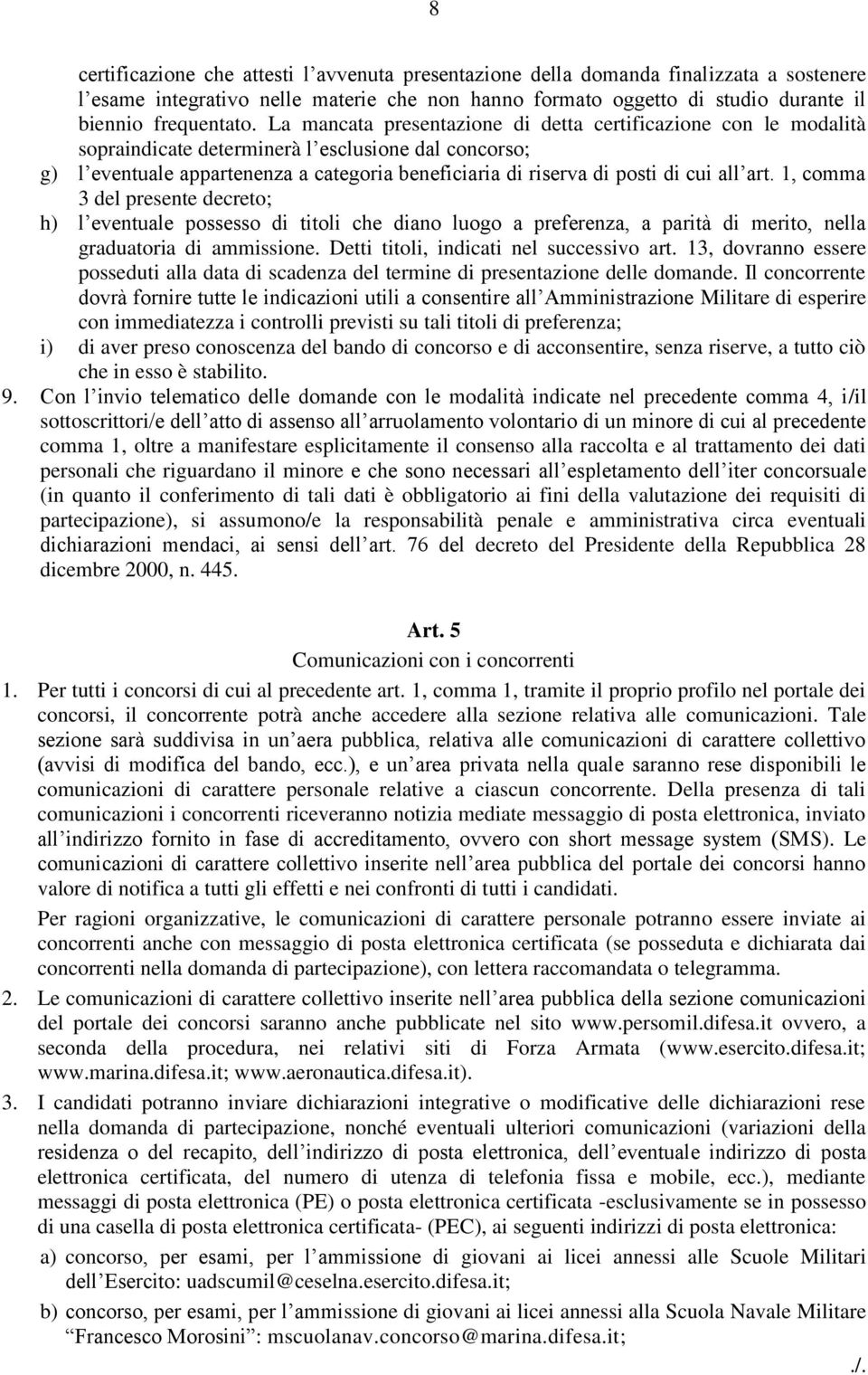 all art. 1, comma 3 del presente decreto; h) l eventuale possesso di titoli che diano luogo a preferenza, a parità di merito, nella graduatoria di ammissione.