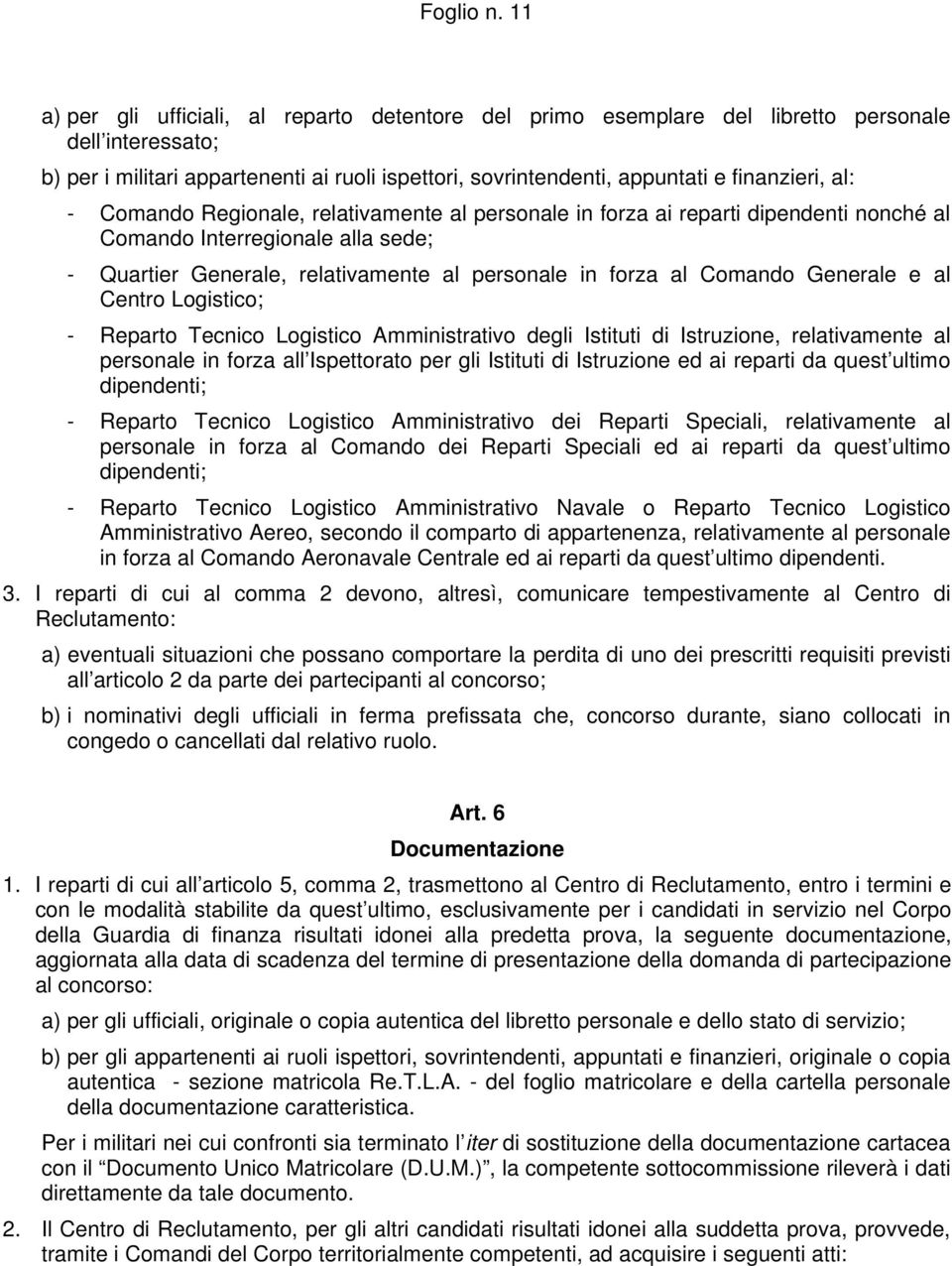 al: - Comando Regionale, relativamente al personale in forza ai reparti dipendenti nonché al Comando Interregionale alla sede; - Quartier Generale, relativamente al personale in forza al Comando