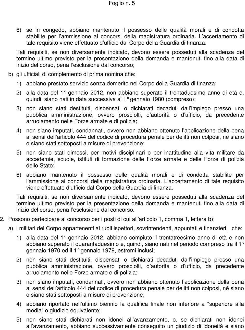 Tali requisiti, se non diversamente indicato, devono essere posseduti alla scadenza del termine ultimo previsto per la presentazione della domanda e mantenuti fino alla data di inizio del corso, pena