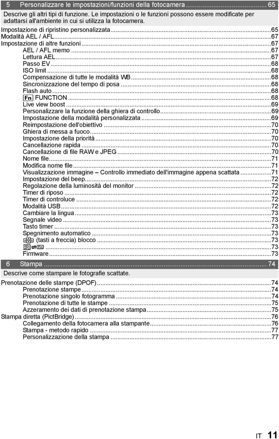 ..67 Impostazione di altre funzioni...67 AEL / AFL memo...67 Lettura AEL...67 Passo EV...68 ISO limit...68 Compensazione di tutte le modalità WB...68 Sincronizzazione del tempo di posa...68 Flash auto.