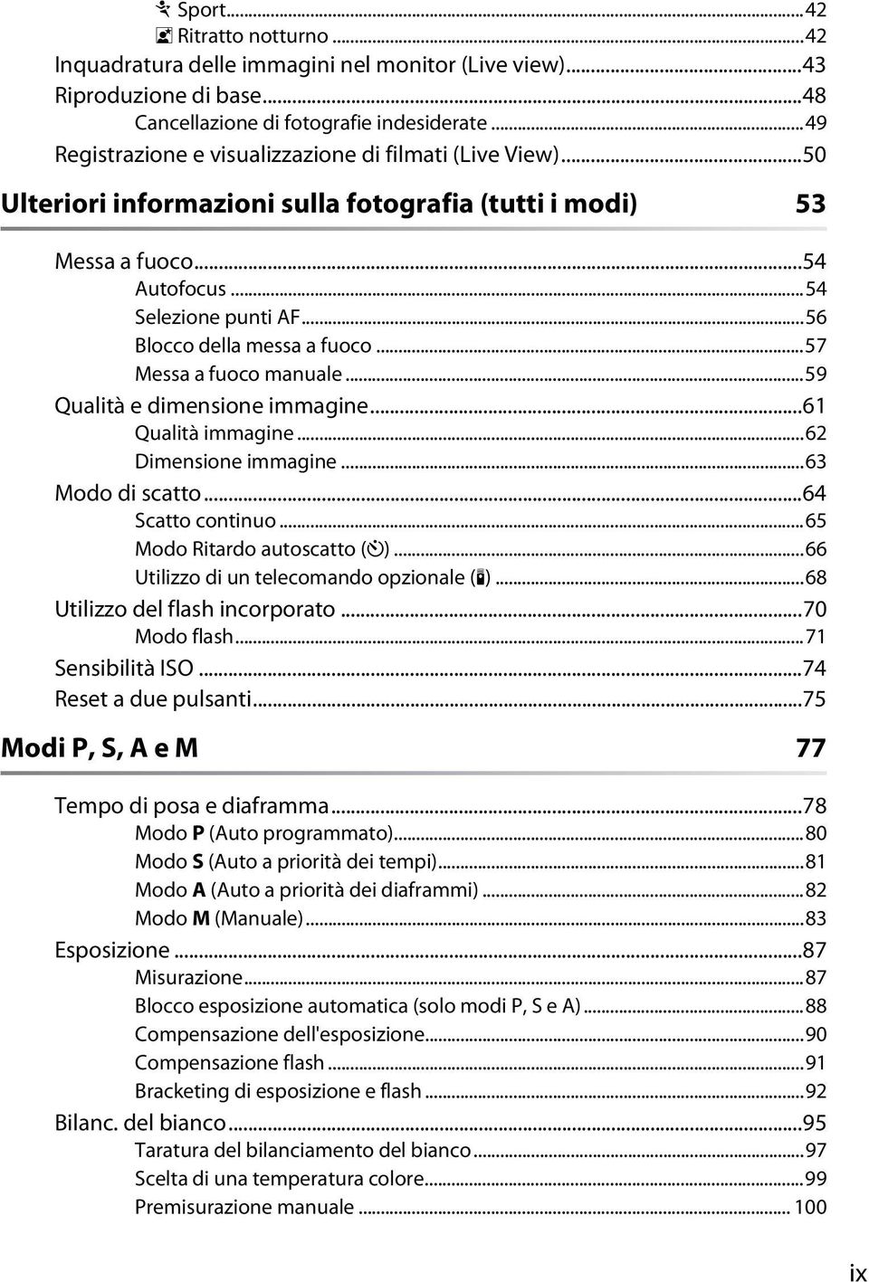 ..56 Blocco della messa a fuoco...57 Messa a fuoco manuale...59 Qualità e dimensione immagine...61 Qualità immagine...62 Dimensione immagine...63 Modo di scatto...64 Scatto continuo.