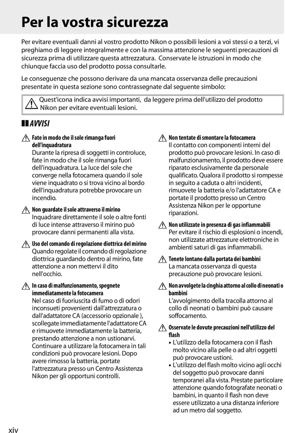 Le conseguenze che possono derivare da una mancata osservanza delle precauzioni presentate in questa sezione sono contrassegnate dal seguente simbolo: Quest'icona indica avvisi importanti, da leggere