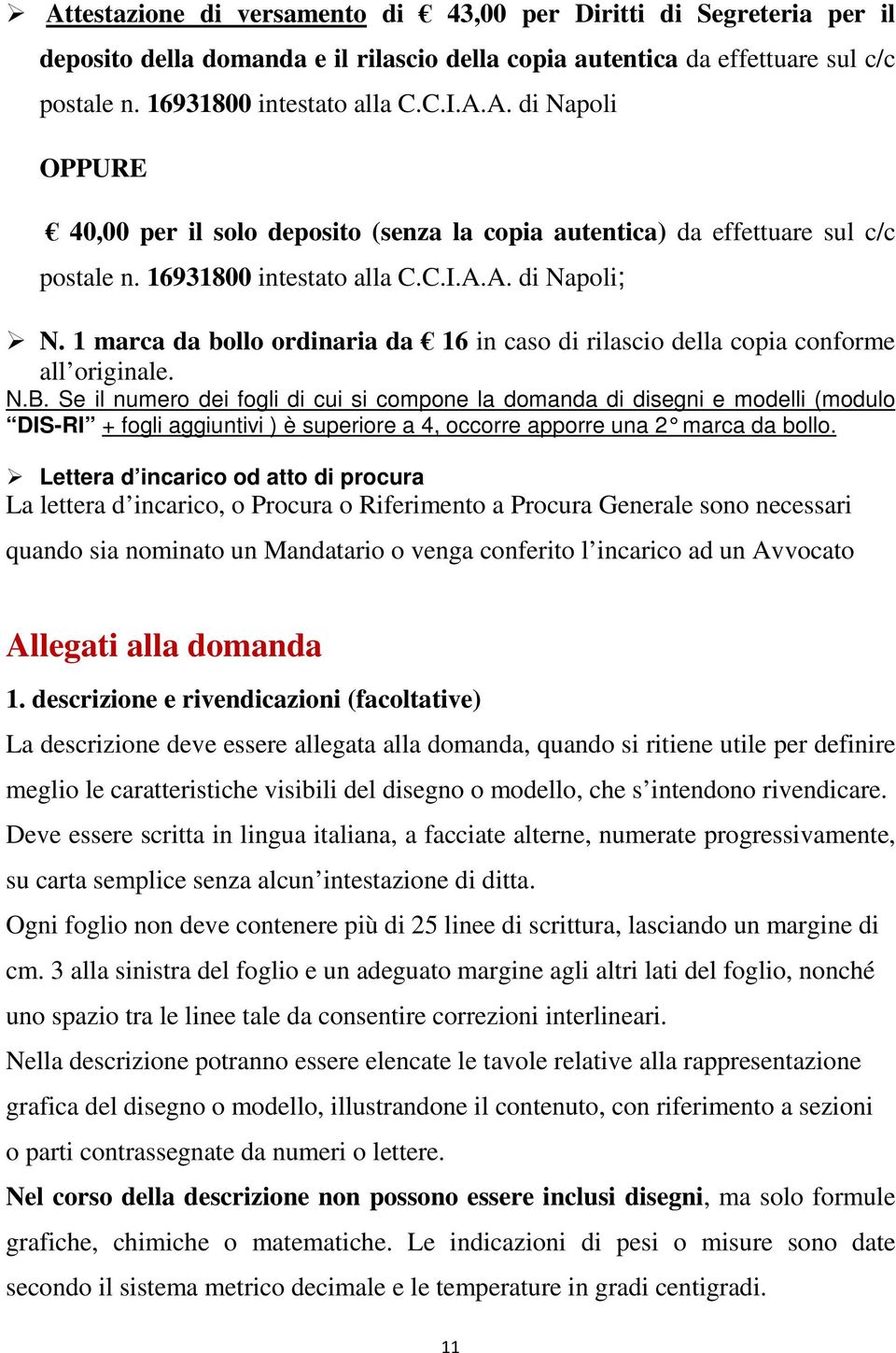 Se il numero dei fogli di cui si compone la domanda di disegni e modelli (modulo DIS-RI + fogli aggiuntivi ) è superiore a 4, occorre apporre una 2 marca da bollo.