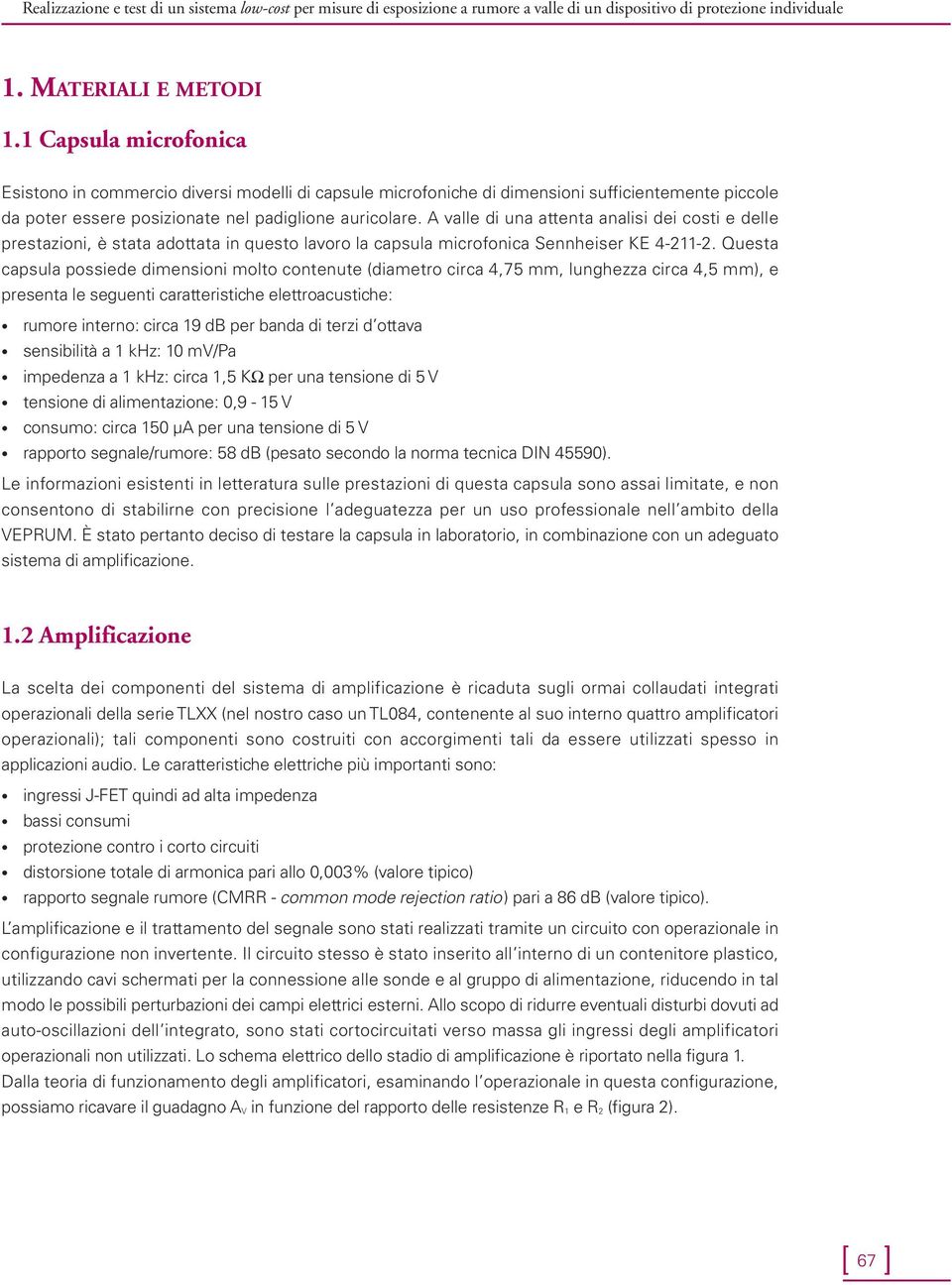 A valle di una attenta analisi dei costi e delle prestazioni, è stata adottata in questo lavoro la capsula microfonica Sennheiser KE 4-211-2.