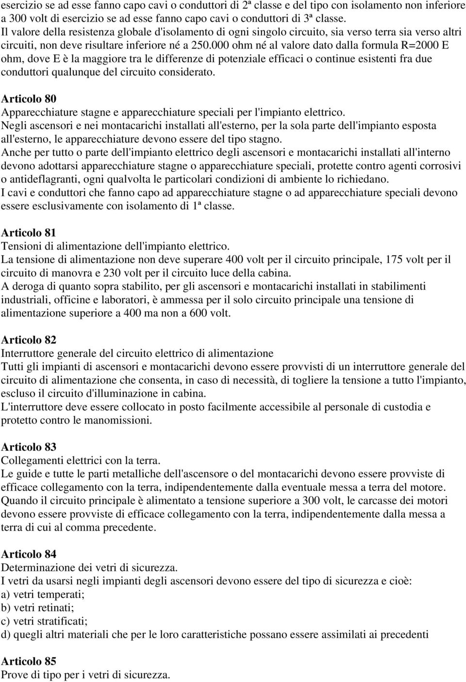 000 ohm né al valore dato dalla formula R=2000 E ohm, dove E è la maggiore tra le differenze di potenziale efficaci o continue esistenti fra due conduttori qualunque del circuito considerato.