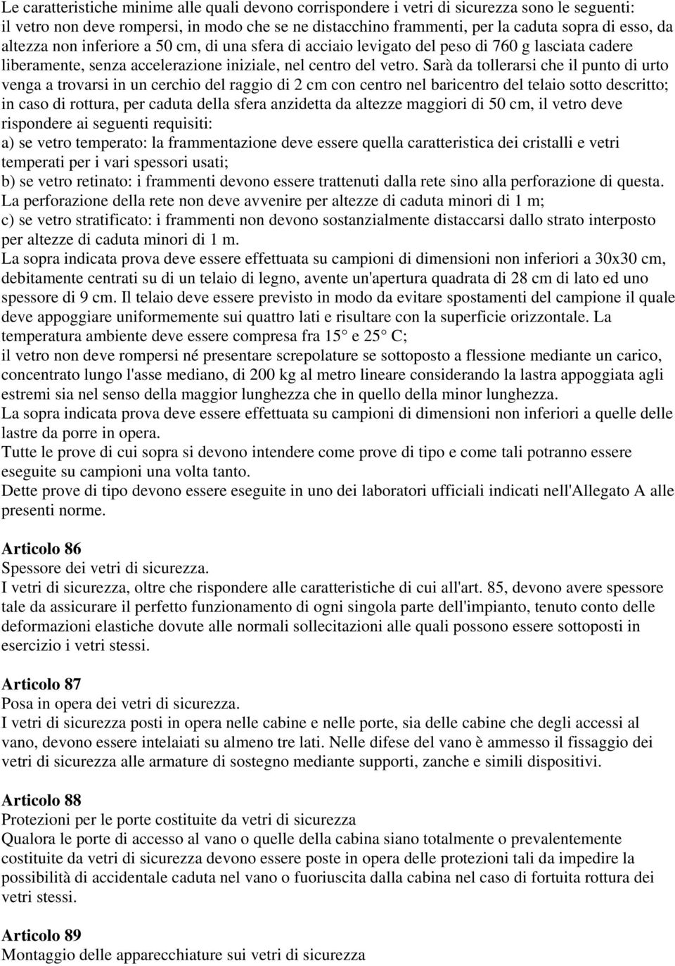 Sarà da tollerarsi che il punto di urto venga a trovarsi in un cerchio del raggio di 2 cm con centro nel baricentro del telaio sotto descritto; in caso di rottura, per caduta della sfera anzidetta da