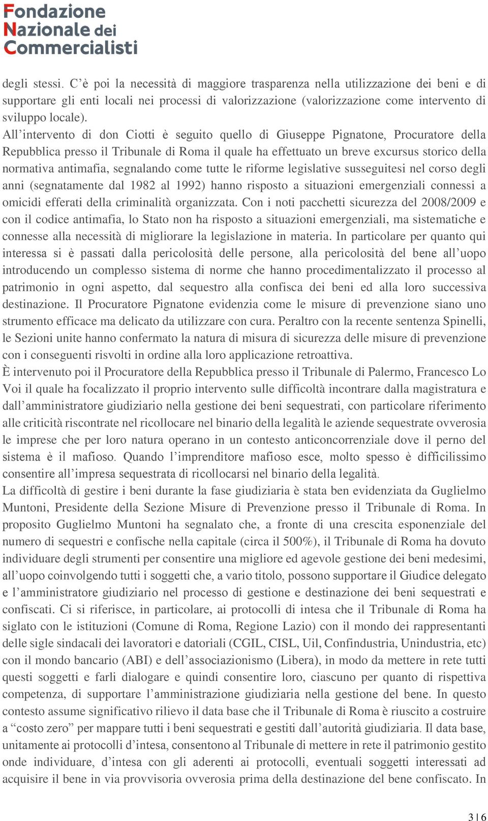 All intervento di don Ciotti è seguito quello di Giuseppe Pignatone, Procuratore della Repubblica presso il Tribunale di Roma il quale ha effettuato un breve excursus storico della normativa