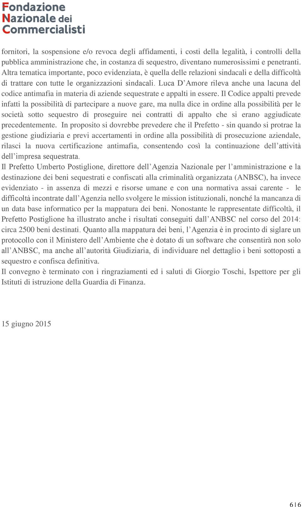 Luca D Amore rileva anche una lacuna del codice antimafia in materia di aziende sequestrate e appalti in essere.