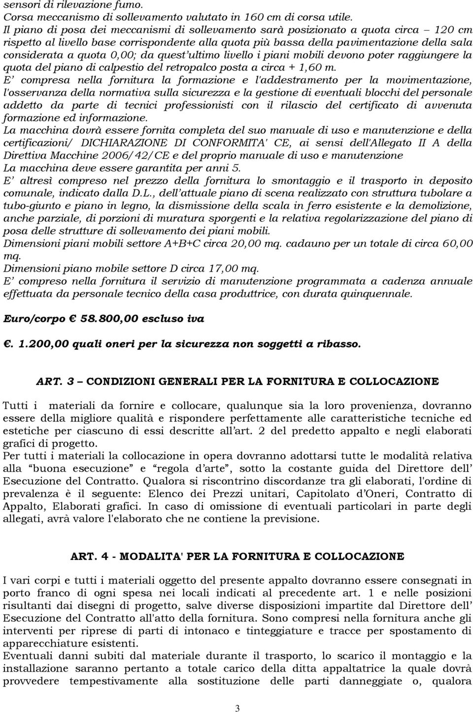 0,00; da quest ultimo livello i piani mobili devono poter raggiungere la quota del piano di calpestio del retropalco posta a circa + 1,60 m.