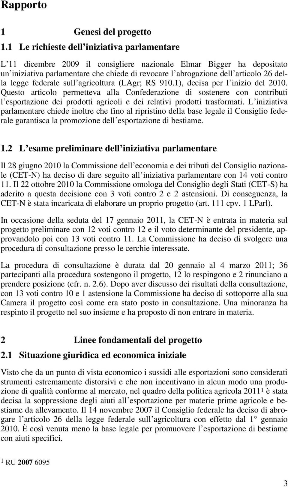 della legge federale sull agricoltura (LAgr; RS 910.1), decisa per l inizio del 2010.