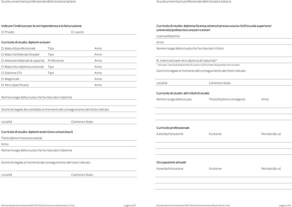 Licenza/Diploma Nome e luogo della scuola che ha rilasciato il titolo Maturità federale (liceale) Tipo Attestato federale di capacità Professione Maturità o diploma cantonali Tipo Diploma STS Tipo N.