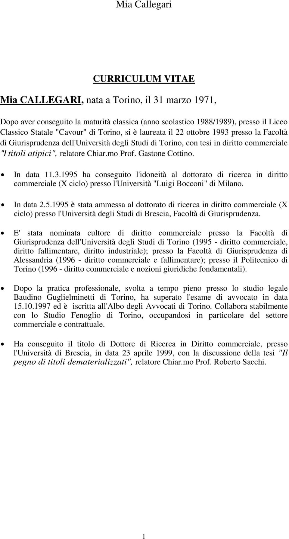 Gastone Cottino. In data 11.3.1995 ha conseguito l'idoneità al dottorato di ricerca in diritto commerciale (X ciclo) presso l'università "Luigi Bocconi" di Milano. In data 2.5.1995 è stata ammessa al dottorato di ricerca in diritto commerciale (X ciclo) presso l'università degli Studi di Brescia, Facoltà di Giurisprudenza.