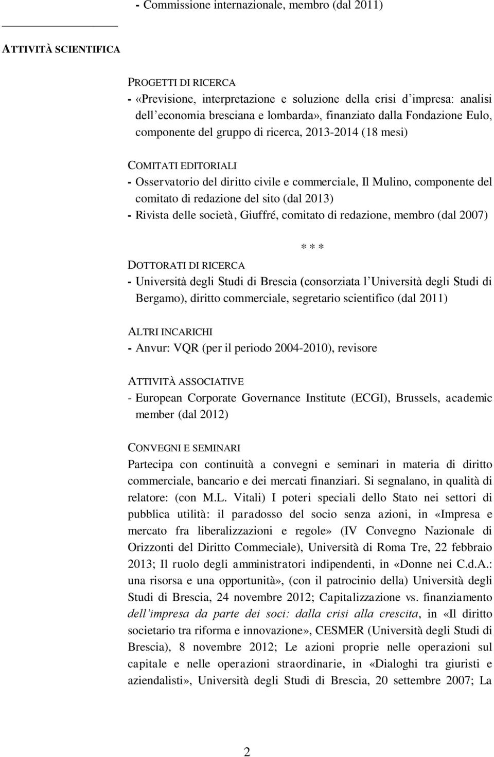 redazione del sito (dal 2013) - Rivista delle società, Giuffré, comitato di redazione, membro (dal 2007) * * * DOTTORATI DI RICERCA - Università degli Studi di Brescia (consorziata l Università degli