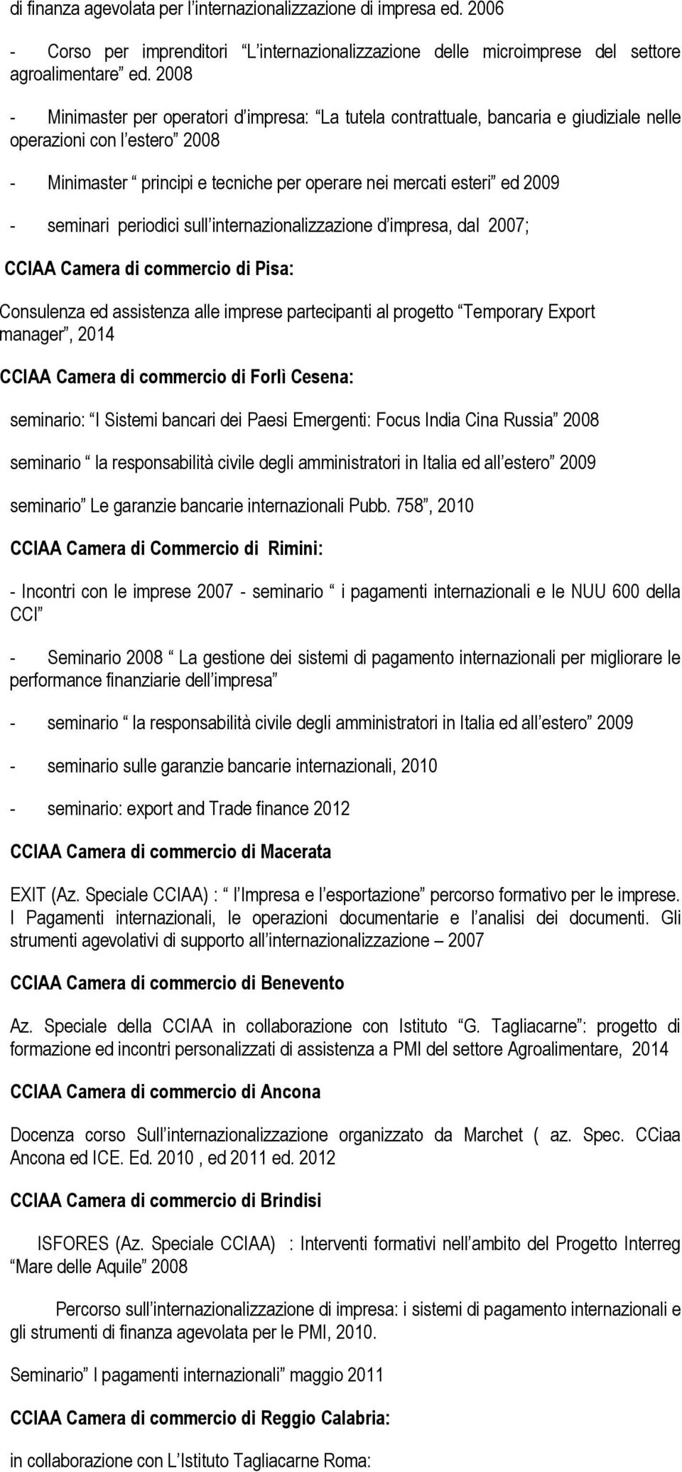 seminari periodici sull internazionalizzazione d impresa, dal 2007; CCIAA Camera di commercio di Pisa: Consulenza ed assistenza alle imprese partecipanti al progetto Temporary Export manager, 2014