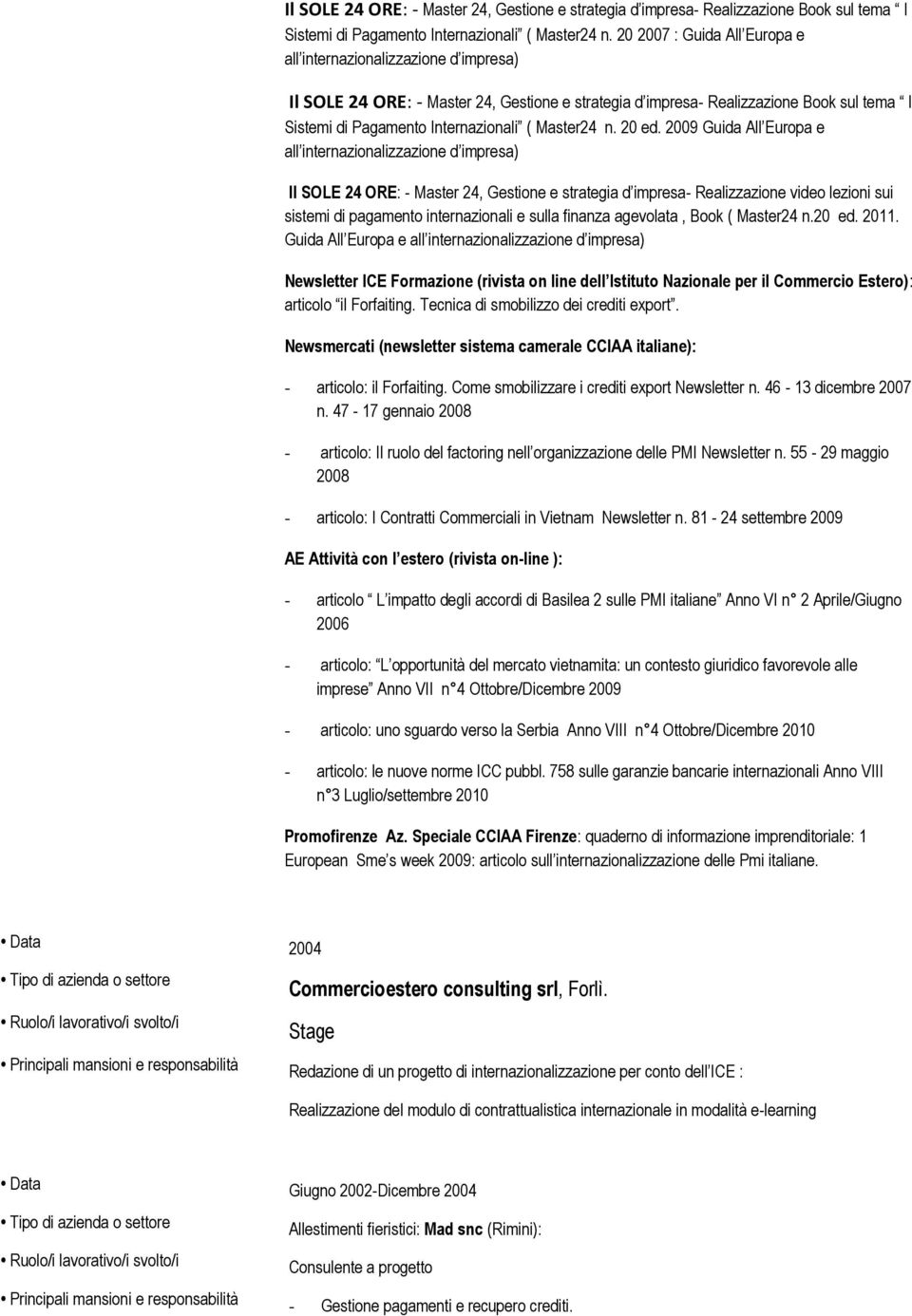 2009 Guida All Europa e all internazionalizzazione d impresa) Il SOLE 24 ORE: - Master 24, Gestione e strategia d impresa- Realizzazione video lezioni sui sistemi di pagamento internazionali e sulla