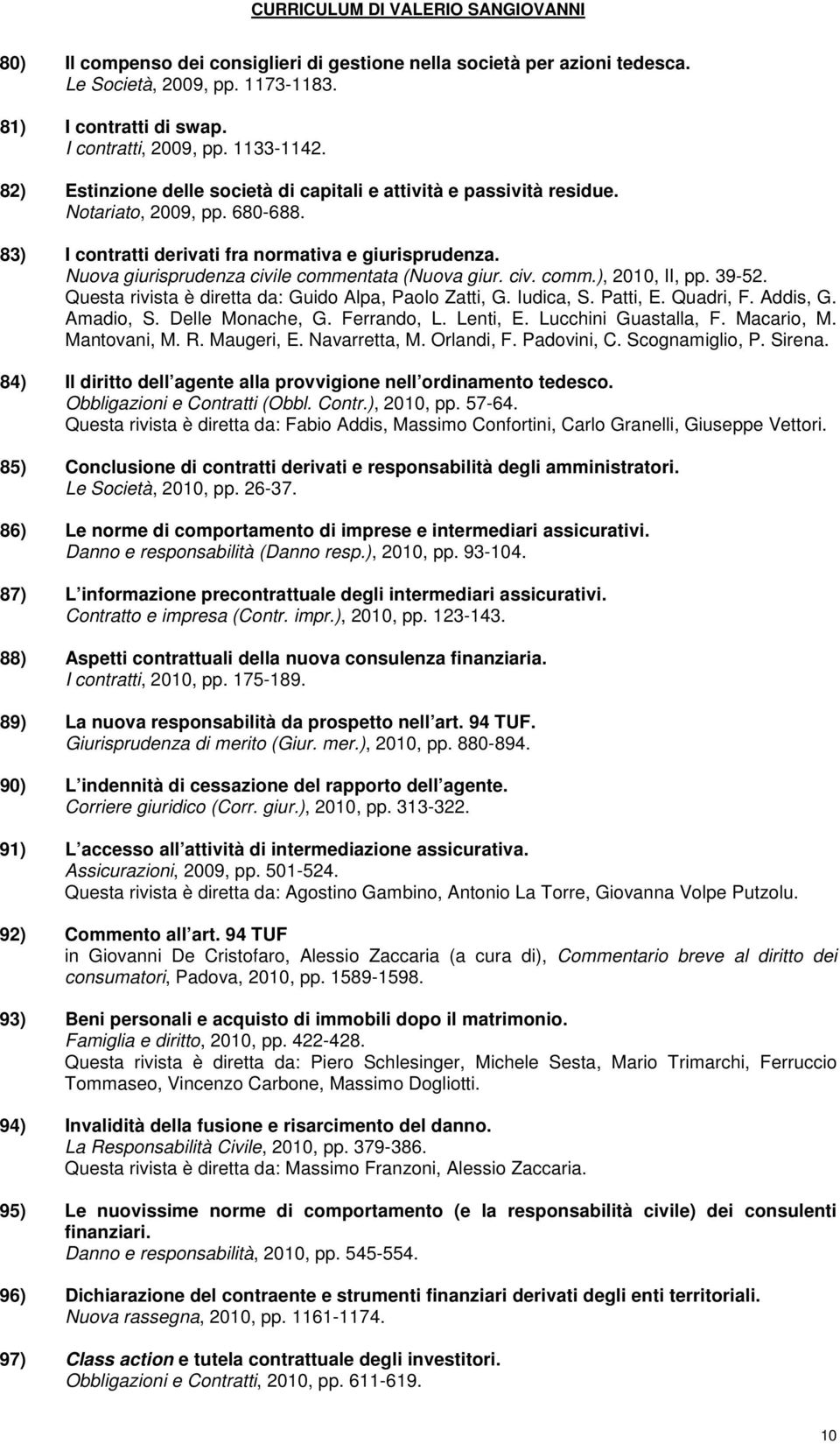 Nuova giurisprudenza civile commentata (Nuova giur. civ. comm.), 2010, II, pp. 39-52. Questa rivista è diretta da: Guido Alpa, Paolo Zatti, G. Iudica, S. Patti, E. Quadri, F. Addis, G. Amadio, S.