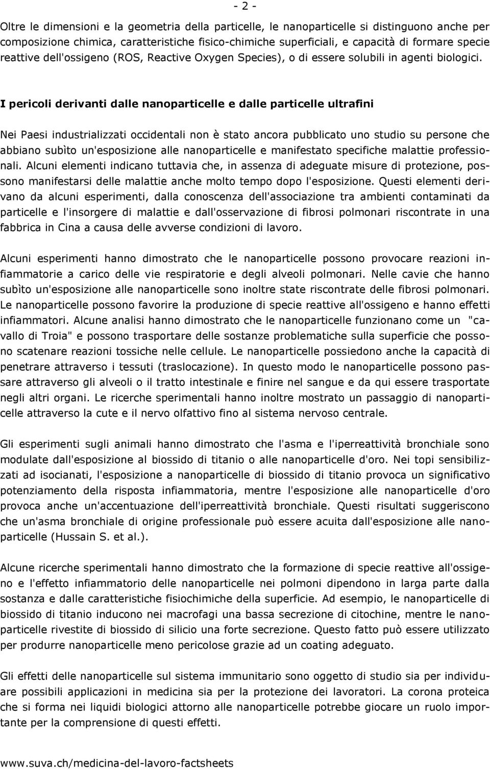 I pericoli derivanti dalle nanoparticelle e dalle particelle ultrafini Nei Paesi industrializzati occidentali non è stato ancora pubblicato uno studio su persone che abbiano subìto un'esposizione