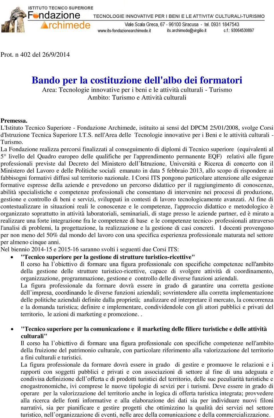 La Fondazione realizza percorsi finalizzati al conseguimento di diplomi di Tecnico superiore (equivalenti al 5 livello del Quadro europeo delle qualifiche per l'apprendimento permanente EQF) relativi