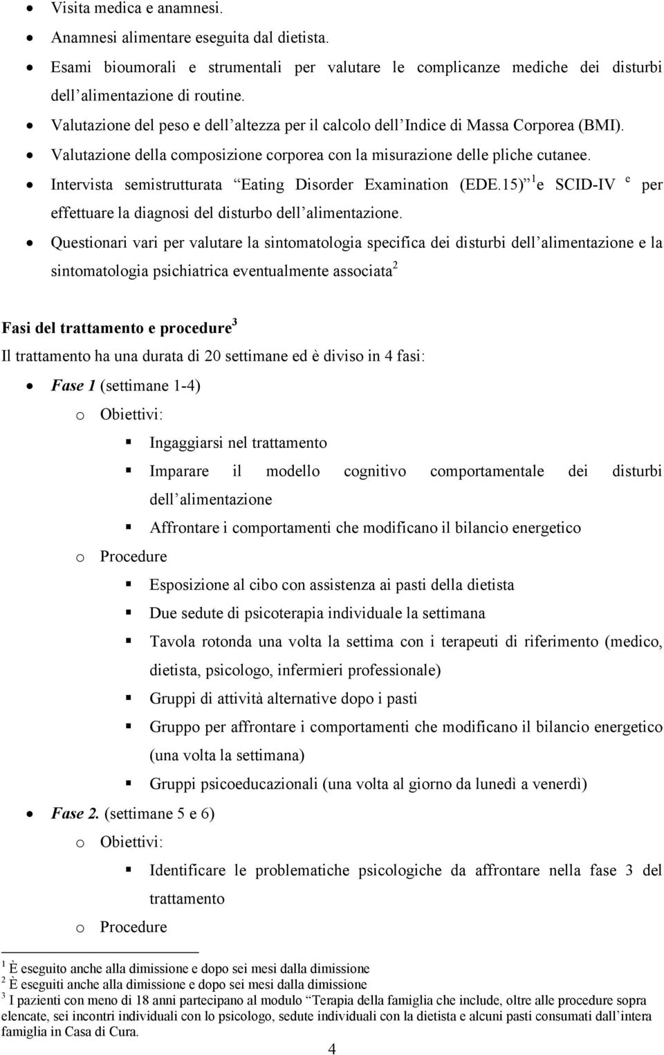 Intervista semistrutturata Eating Disorder Examination (EDE.15) 1 e SCID-IV e per effettuare la diagnosi del disturbo dell alimentazione.