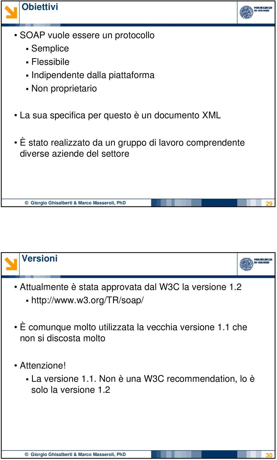 Versioni Attualmente è stata approvata dal W3C la versione 1.2 http://www.w3.org/tr/soap/ È comunque molto utilizzata la vecchia versione 1.