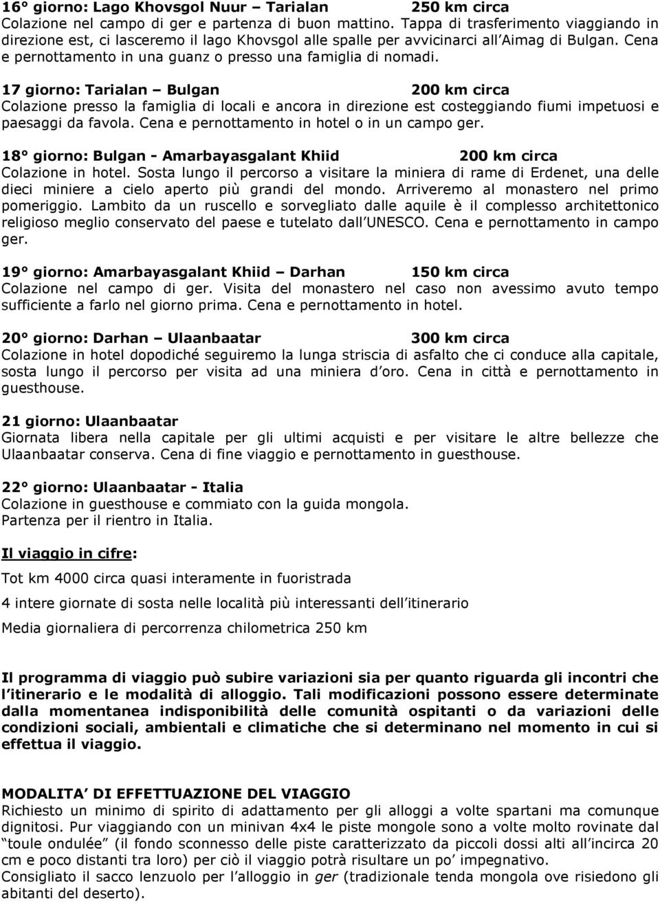 17 giorno: Tarialan Bulgan 200 km circa Colazione presso la famiglia di locali e ancora in direzione est costeggiando fiumi impetuosi e paesaggi da favola.