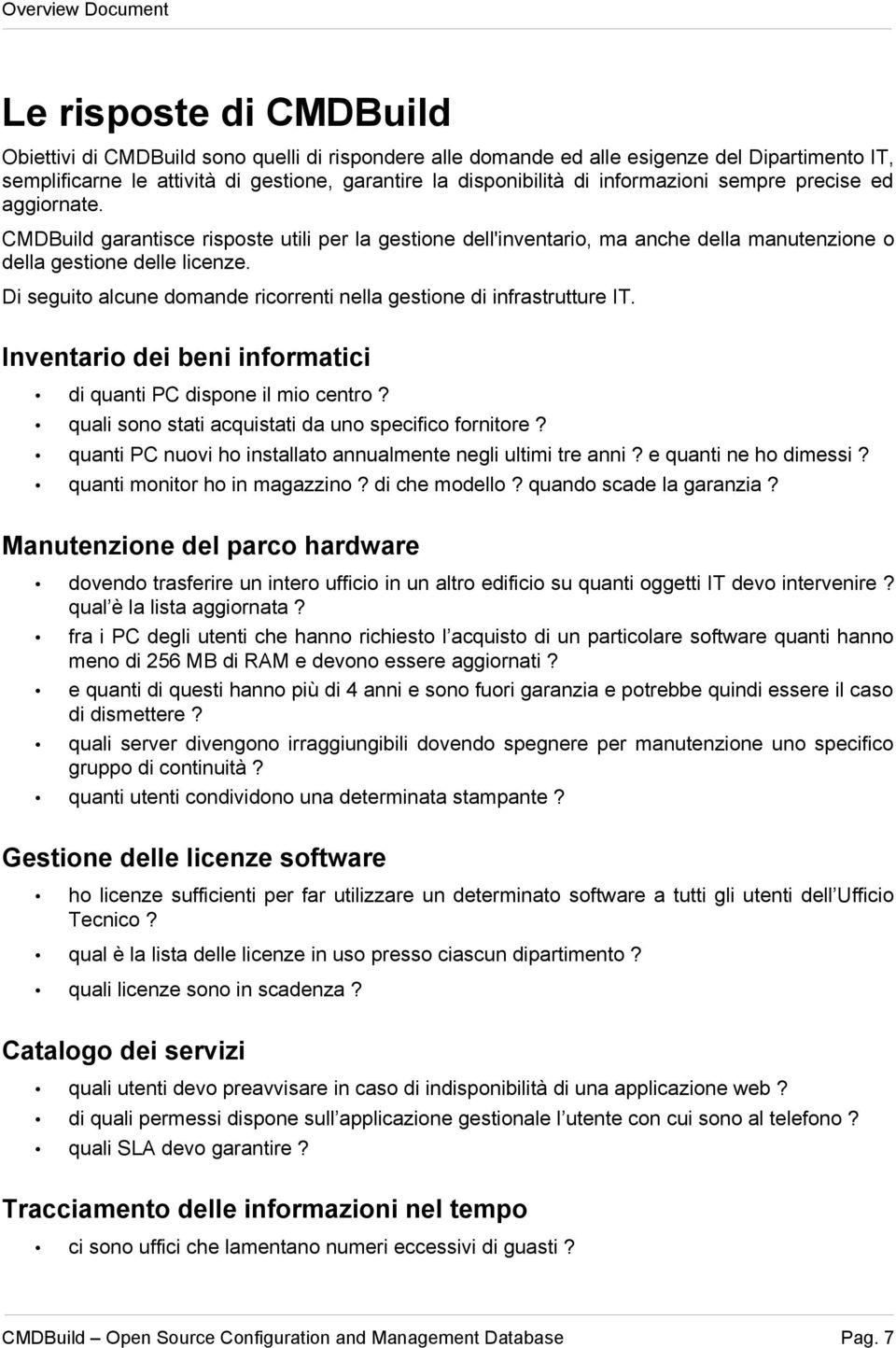 Di seguito alcune domande ricorrenti nella gestione di infrastrutture IT. Inventario dei beni informatici di quanti PC dispone il mio centro? quali sono stati acquistati da uno specifico fornitore?