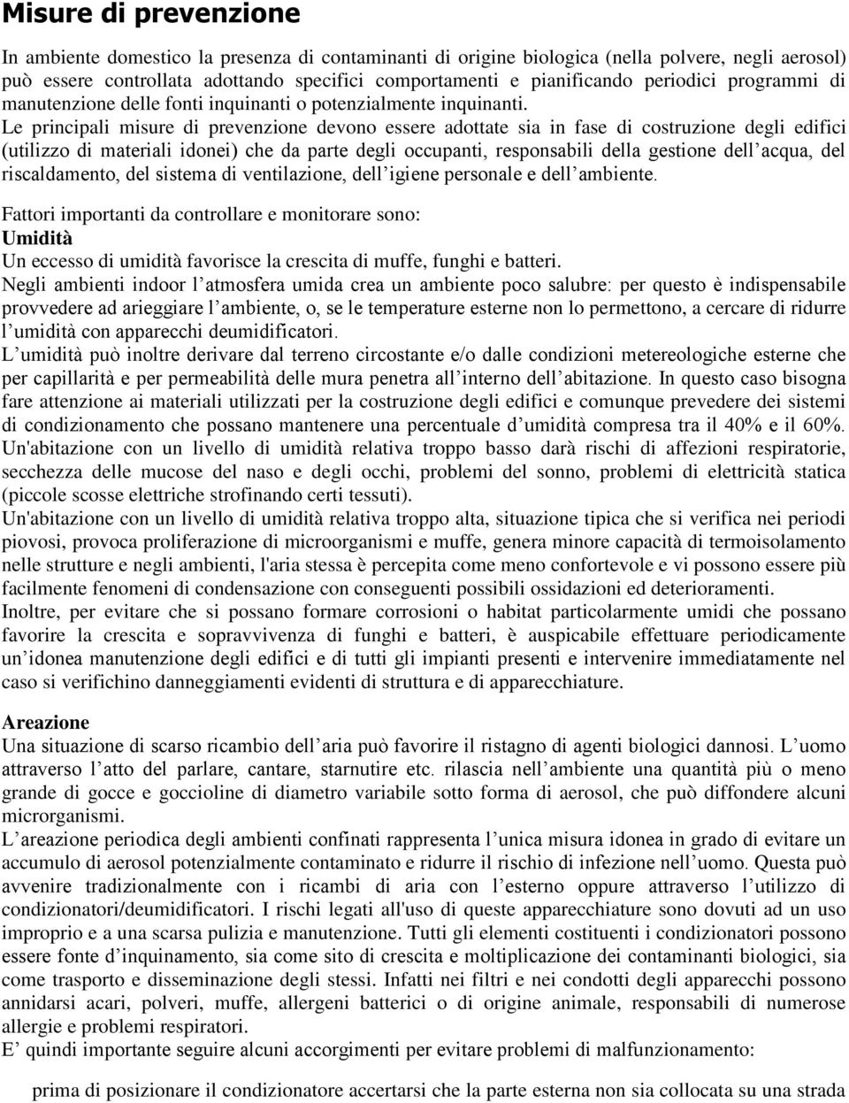 Le principali misure di prevenzione devono essere adottate sia in fase di costruzione degli edifici (utilizzo di materiali idonei) che da parte degli occupanti, responsabili della gestione dell