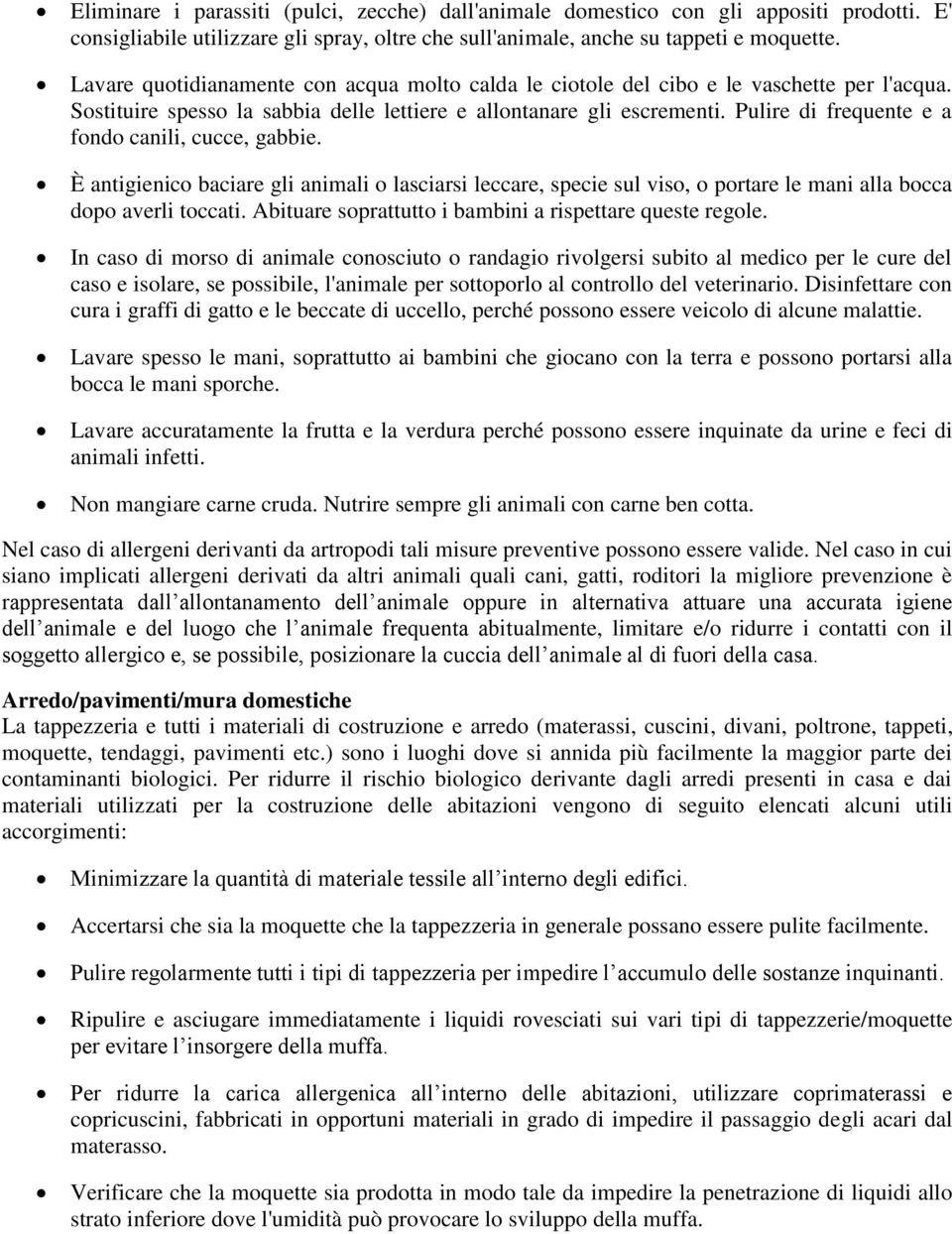 Pulire di frequente e a fondo canili, cucce, gabbie. È antigienico baciare gli animali o lasciarsi leccare, specie sul viso, o portare le mani alla bocca dopo averli toccati.