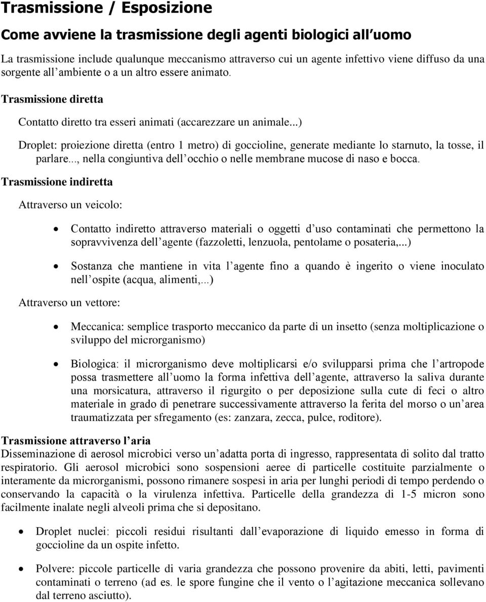 ..) Droplet: proiezione diretta (entro 1 metro) di goccioline, generate mediante lo starnuto, la tosse, il parlare..., nella congiuntiva dell occhio o nelle membrane mucose di naso e bocca.