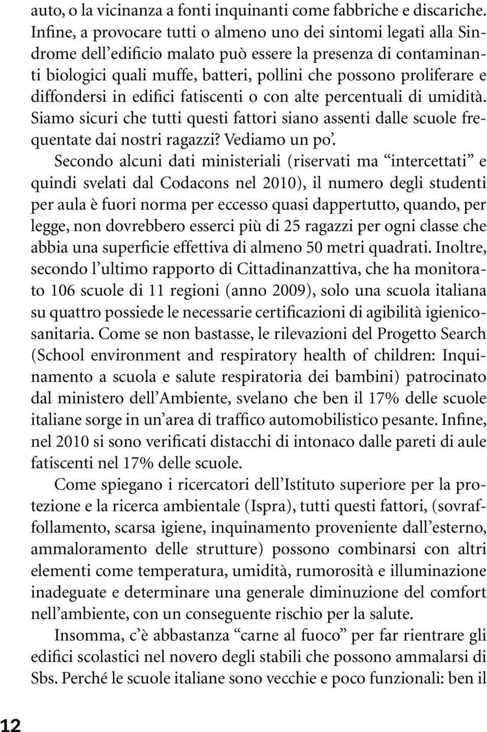 diffondersi in edifici fatiscenti o con alte percentuali di umidità. Siamo sicuri che tutti questi fattori siano assenti dalle scuole frequentate dai nostri ragazzi? Vediamo un po.