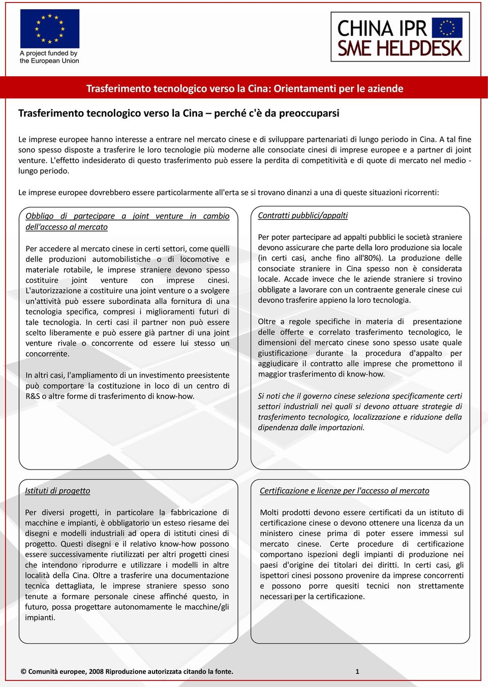 A tal fine sono spesso disposte a trasferire le loro tecnologie più moderne alle consociate cinesi di imprese europee e a partner di joint venture.