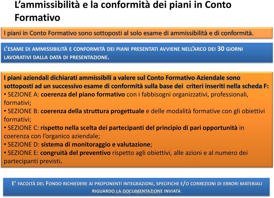 I piani aziendali dichiarati ammissibili a valere sul Conto Formativo Aziendale sono sottoposti ad un successivo esame di conformità sulla base dei criteri inseriti nella scheda F: SEZIONE A: