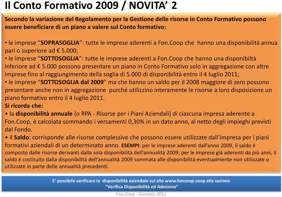 Coop che hanno una disponibiltà inferiore ad 5.000 possono presentare un piano in Conto Formativo solo in aggregazione con altre imprese fino al raggiungimento della soglia di 5.