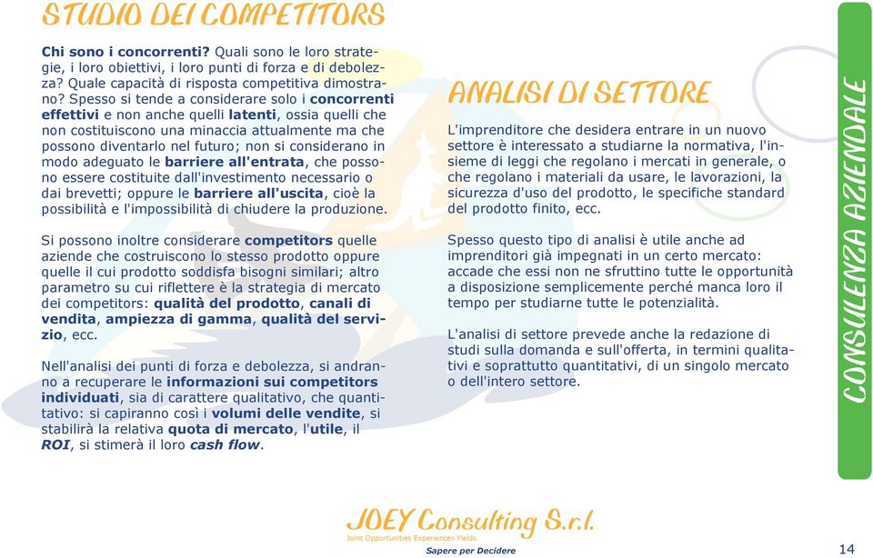 considerano in modo adeguato le barriere all'entrata, che possono essere costituite dall'investimento necessario o dai brevetti; oppure le barriere all'uscita, cioè la possibilità e l'impossibilità