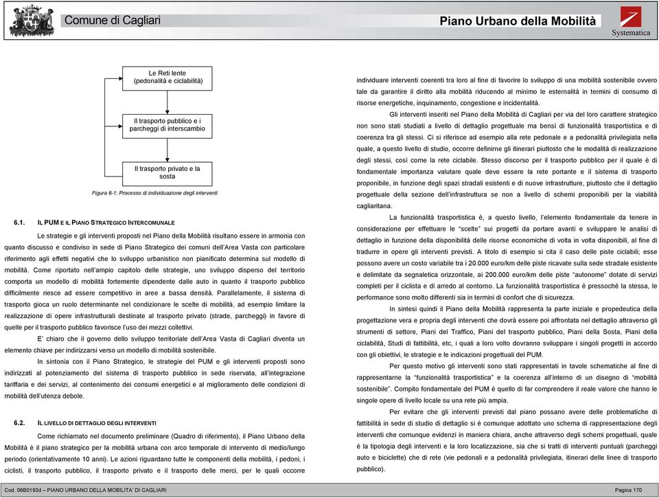 IL PUM E IL PIANO STRATEGICO INTERCOMUNALE Le strategie e gli interventi proposti nel Piano della Mobilità risultano essere in armonia con quanto discusso e condiviso in sede di Piano Strategico dei