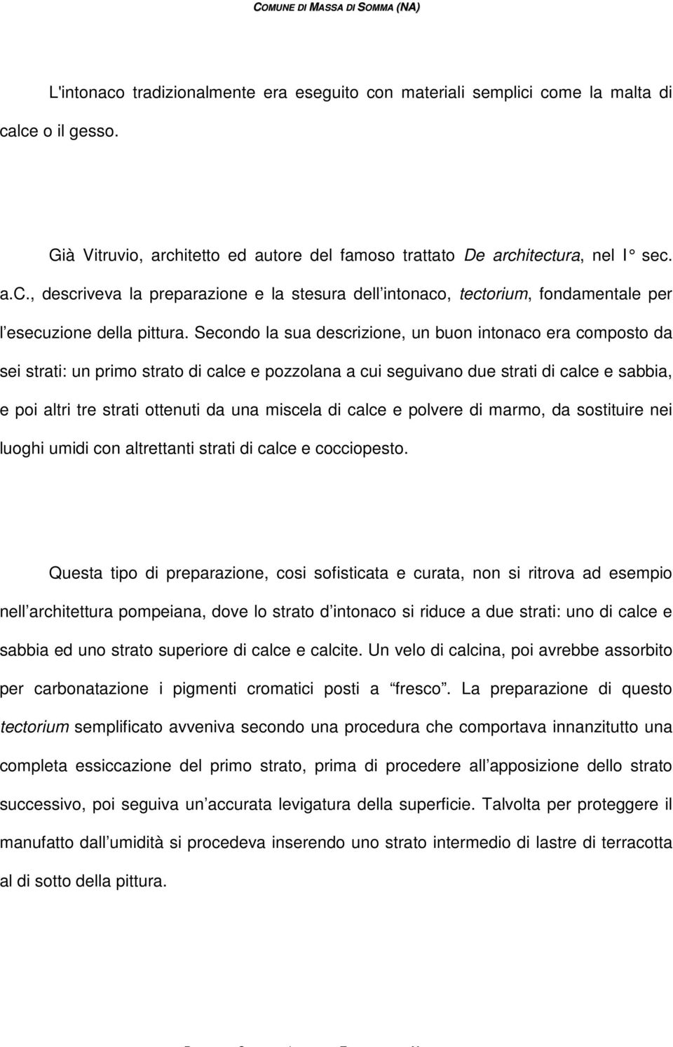 miscela di calce e polvere di marmo, da sostituire nei luoghi umidi con altrettanti strati di calce e cocciopesto.