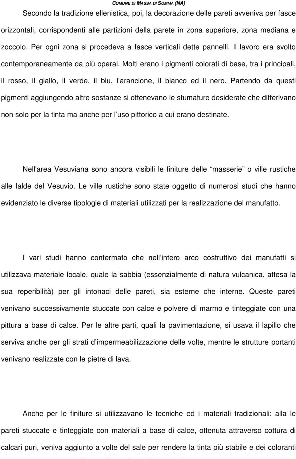 Molti erano i pigmenti colorati di base, tra i principali, il rosso, il giallo, il verde, il blu, l arancione, il bianco ed il nero.