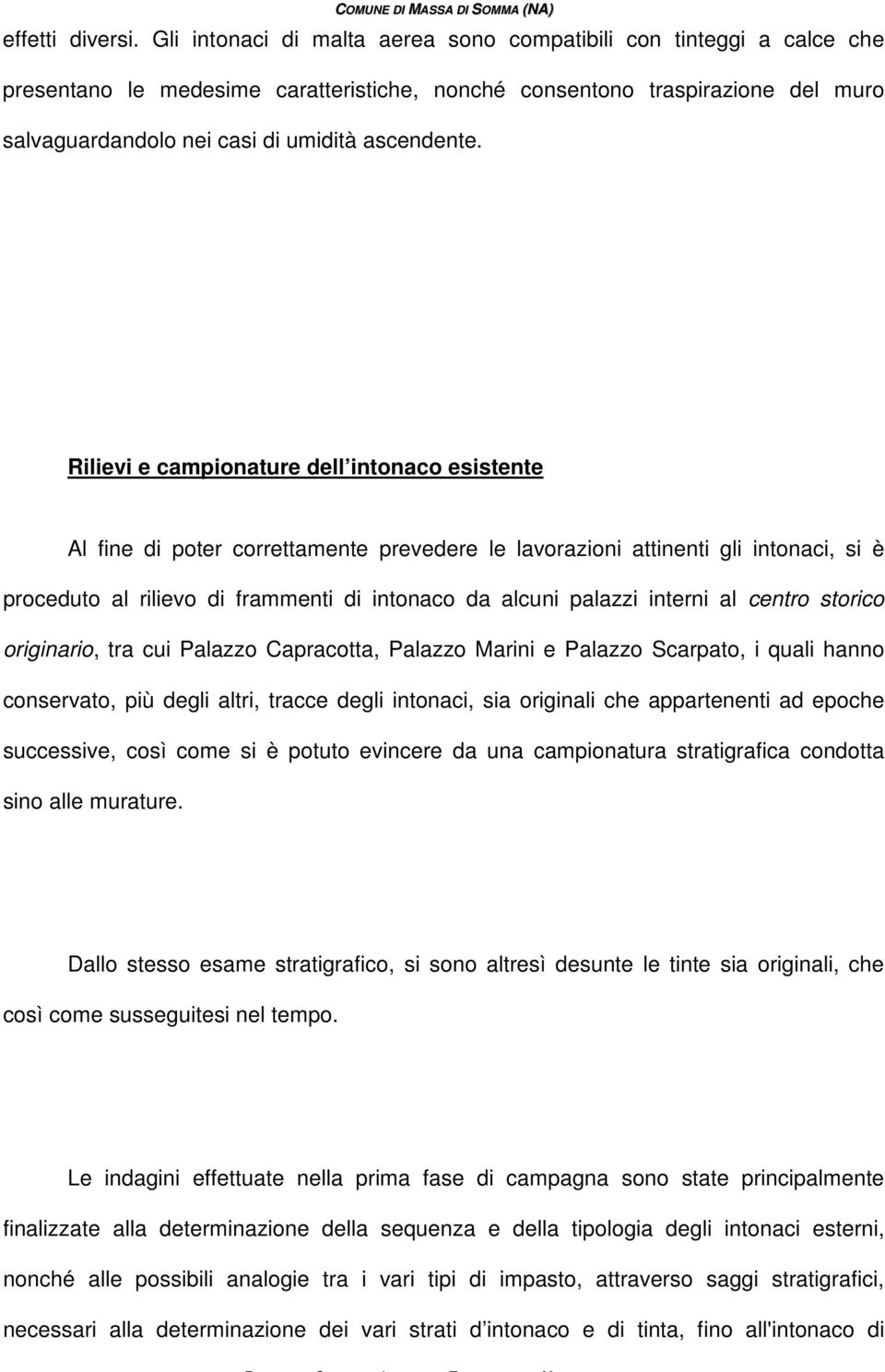 Rilievi e campionature dell intonaco esistente Al fine di poter correttamente prevedere le lavorazioni attinenti gli intonaci, si è proceduto al rilievo di frammenti di intonaco da alcuni palazzi