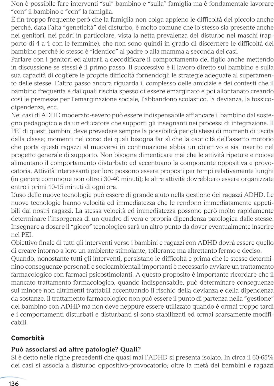 genitori, nei padri in particolare, vista la netta prevalenza del disturbo nei maschi (rapporto di 4 a 1 con le femmine), che non sono quindi in grado di discernere le difficoltà del bambino perché