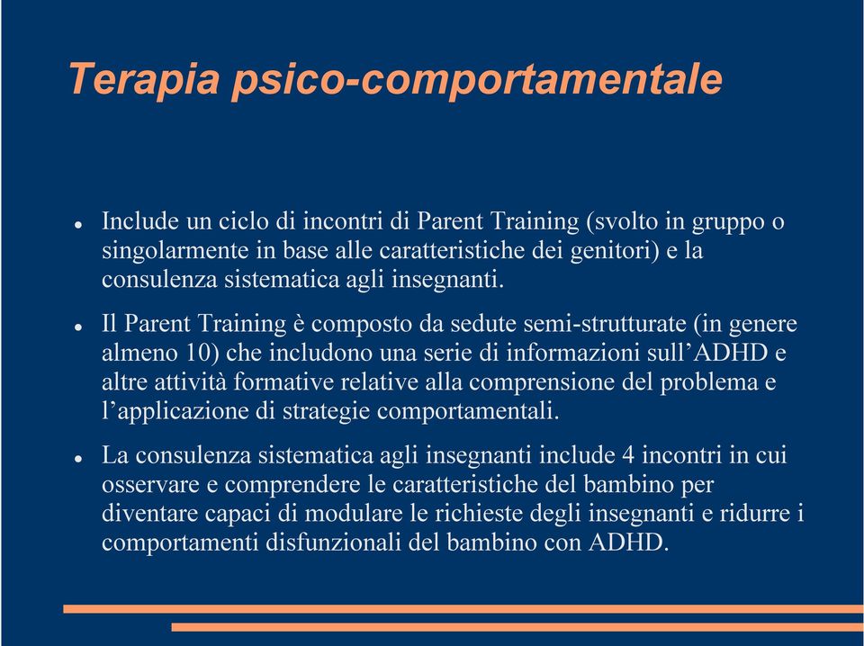Il Parent Training è composto da sedute semi-strutturate (in genere almeno 10) che includono una serie di informazioni sull ADHD e altre attività formative relative alla
