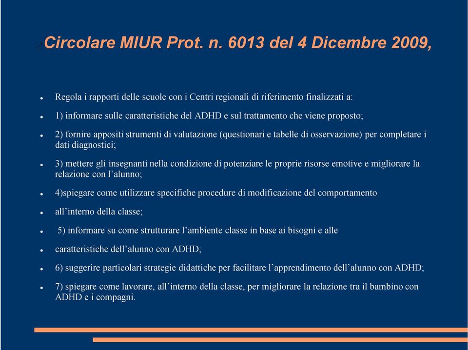 fornire appositi strumenti di valutazione (questionari e tabelle di osservazione) per completare i dati diagnostici; 3) mettere gli insegnanti nella condizione di potenziare le proprie risorse