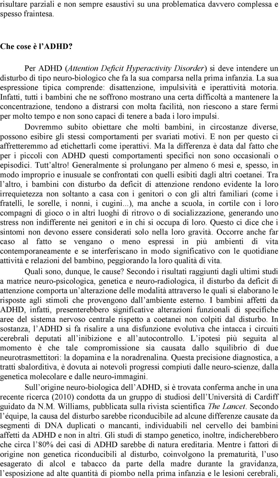 La sua espressione tipica comprende: disattenzione, impulsività e iperattività motoria.