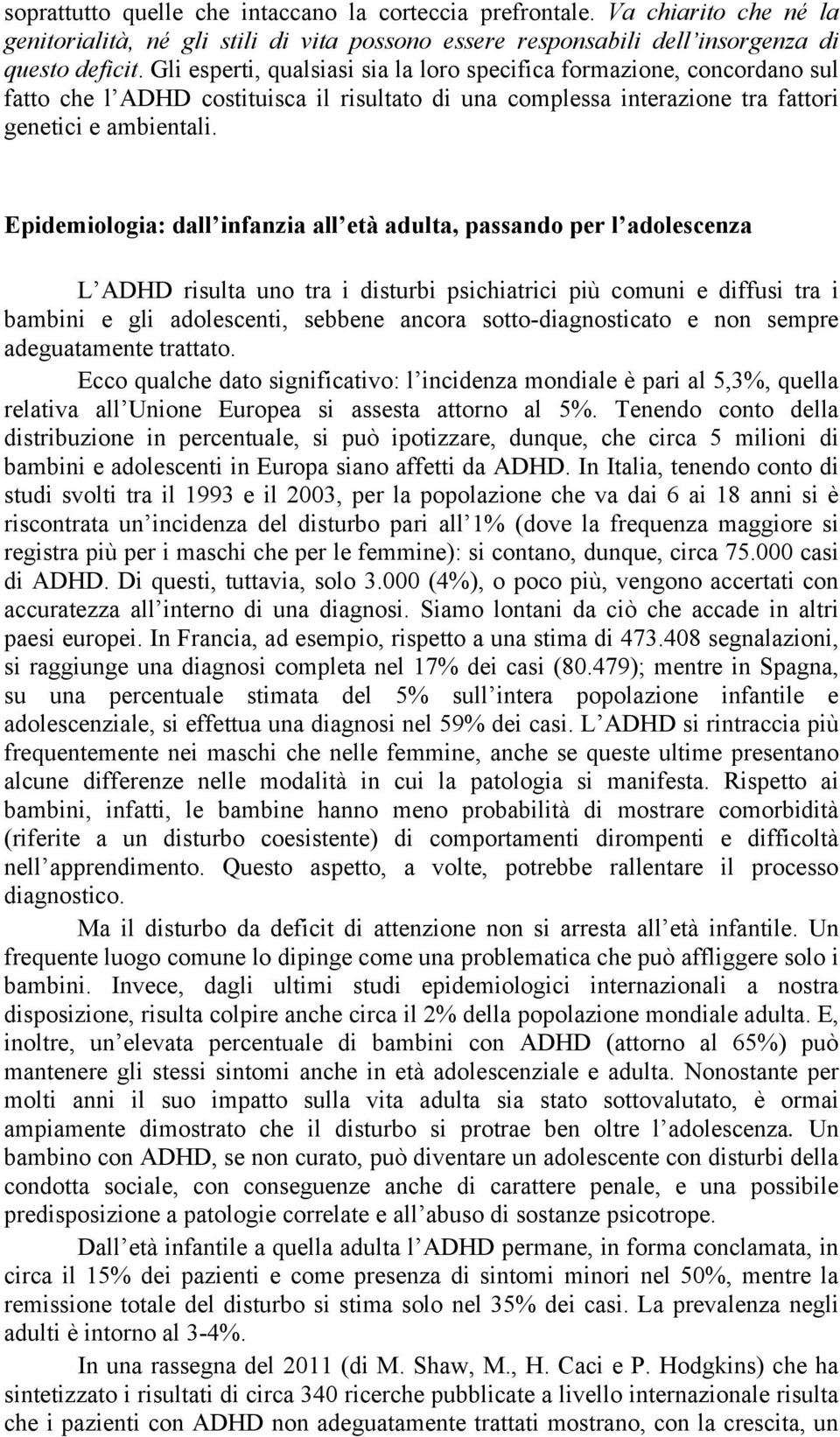 Epidemiologia: dall infanzia all età adulta, passando per l adolescenza L ADHD risulta uno tra i disturbi psichiatrici più comuni e diffusi tra i bambini e gli adolescenti, sebbene ancora